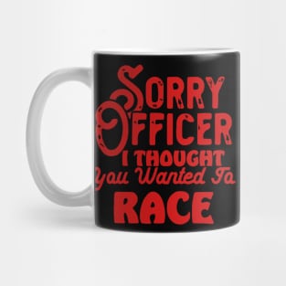 Sorry Officer I Thought You Wanted To Race Mug